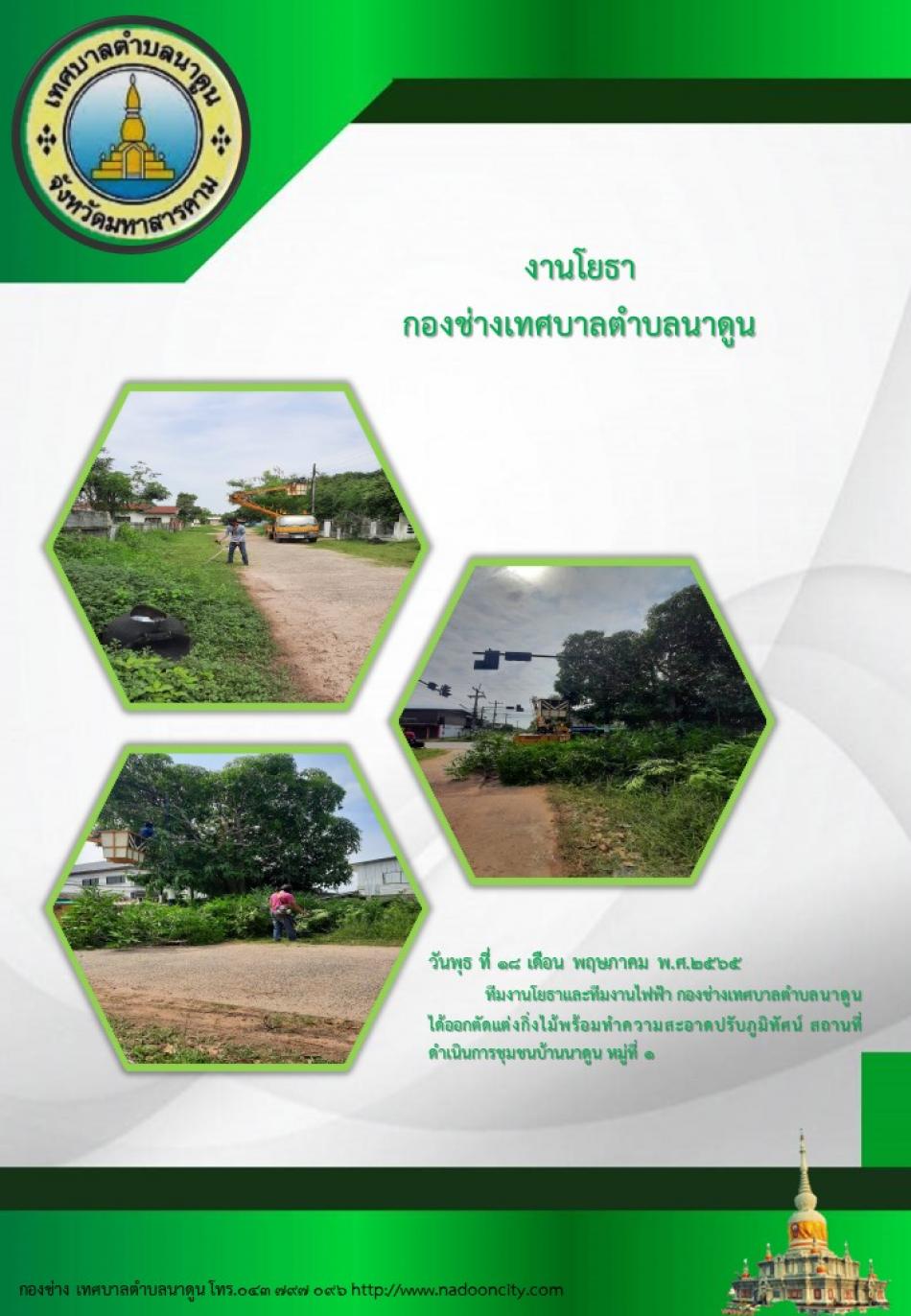 วันพุธ ที่ 18 เดือนพฤษภาคม พ.ศ.2565 ทีมงานโยธาและทีมงานไฟฟ้า กองช่างเทศบาลตำบลนาดูน ได้ออกตัดแต่งกิ่งไม้พร้อมทำความสะอาด ปรับภูมิทัศน์ สถานที่ดำเนินการชุมชนบ้านนาดูน  หมู่ที่ 1